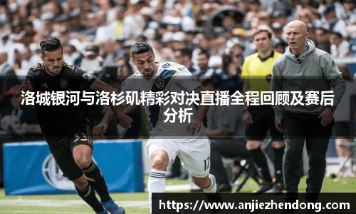 洛城银河与洛杉矶精彩对决直播全程回顾及赛后分析