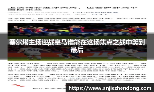 塞尔塔主场迎战皇马谁能在这场焦点之战中笑到最后